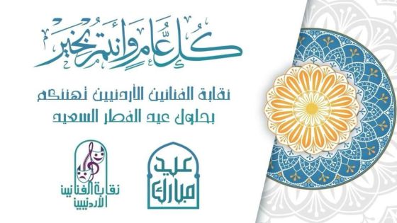 نقابة الفنانين الأردنيين تهنئ بمناسبة عيد الفطر السعيد