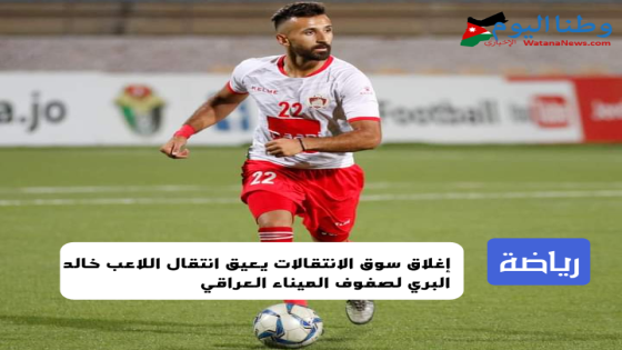 إغلاق سوق الانتقالات يعيق انتقال اللاعب خالد البري