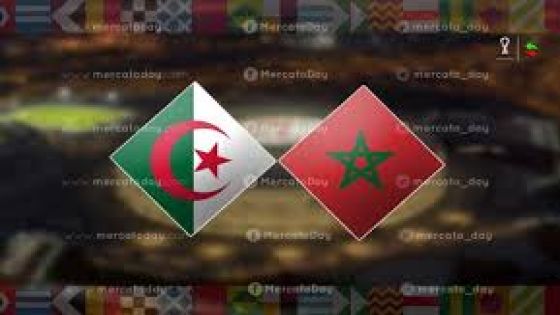 قبل ساعات من المواجهة النارية بين المغرب والجزائر من سيفوز ؟